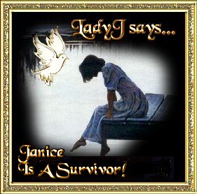 Lady J says... Janice is a Survivor